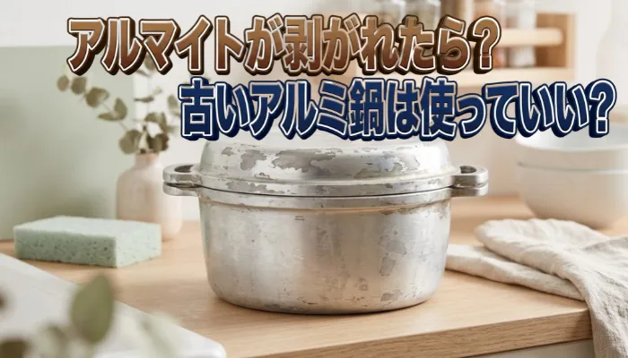 アルマイトが剥がれたら？古いアルミ鍋は使っていい？